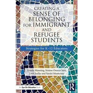 Creating a Sense of Belonging for Immigrant and Refugee Students. Strategies for K-12 Educators, Paperback - Sarahi Monterrey imagine