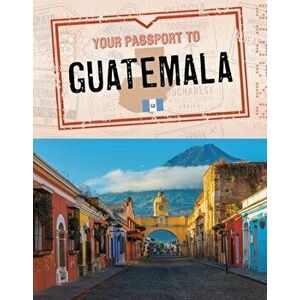 Your Passport to Guatemala, Hardback - Nancy Dickmann imagine