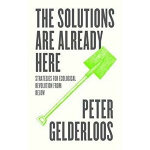 The Solutions are Already Here. Strategies for Ecological Revolution from Below, Paperback - Peter Gelderloos imagine