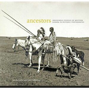 Ancestors. Indigenous Peoples of Western Canada in Historic Photographs, Paperback - Inez Lightning imagine