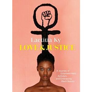 Love and Justice. A Journey of Empowerment, Activism, and Embracing Black Beauty, Hardback - Laetitia Ky imagine