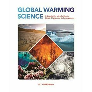 Global Warming Science. A Quantitative Introduction to Climate Change and Its Consequences, Paperback - Eli Tziperman imagine