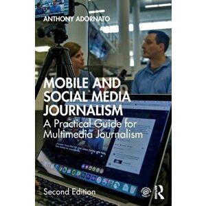 Mobile and Social Media Journalism. A Practical Guide for Multimedia Journalism, 2 ed, Paperback - Anthony Adornato imagine
