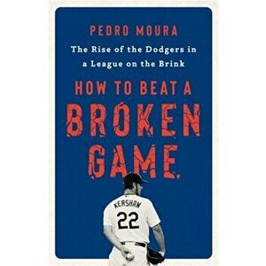 How to Beat a Broken Game. The Rise of the Dodgers in a League on the Brink, Hardback - Pedro Moura imagine