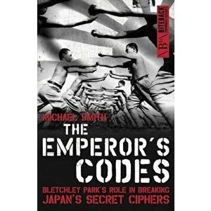 The Emperor's Codes. Bletchley Park's Role in Breaking Japan's Secret Ciphers, 2 New edition, Paperback - Michael Smith imagine