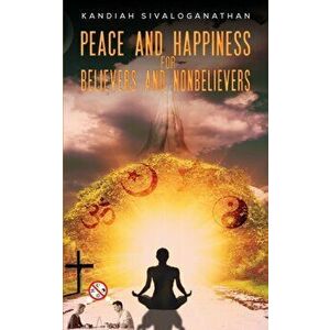 Peace and Happiness for Believers and Nonbelievers, Paperback - Kandiah Sivaloganathan imagine