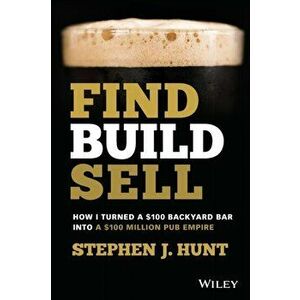 Find. Build. Sell.. How I Turned a $100 Backyard Bar into a $100 Million Pub Empire, Paperback - Stephen J. Hunt imagine