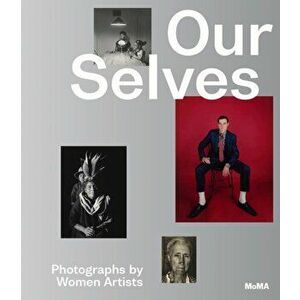 Our Selves: Photographs by Women Artists, Hardback - Roxana Marcoci imagine