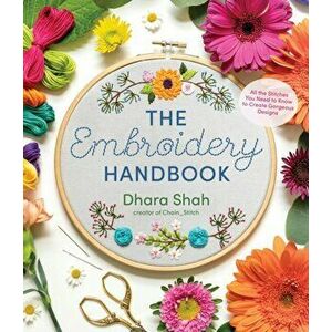 The Embroidery Handbook. All the Stitches You Need to Know to Make Gorgeous Designs, Paperback - Dhara Shah imagine