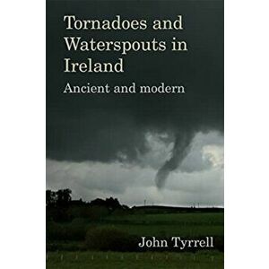 Tornadoes and Waterspouts in Ireland. Ancient and modern, Hardback - John Tyrrell imagine