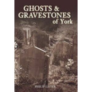 Ghosts & Gravestones of York, Paperback - Philip Lister imagine