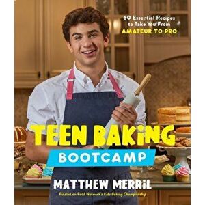 Teen Baking Bootcamp. 60 Essential Recipes to Take You from Amateur to Pro, Paperback - Matthew Merril imagine