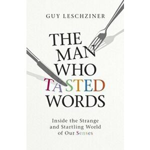 The Man Who Tasted Words. Inside the Strange and Startling World of Our Senses, Hardback - Dr Guy Leschziner imagine