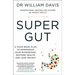 Super Gut. A Four-Week Plan to Reprogram Your Microbiome, Restore Health and Lose Weight, Paperback - Dr Dr William Davis imagine