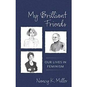 My Brilliant Friends. Our Lives in Feminism, Paperback - Nancy K. Miller imagine