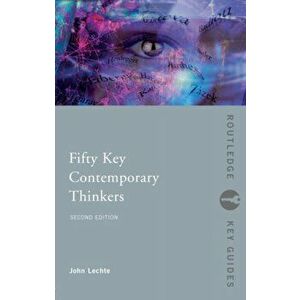 Fifty Key Contemporary Thinkers. From Structuralism to Post-Humanism, 2 ed, Paperback - John Lechte imagine