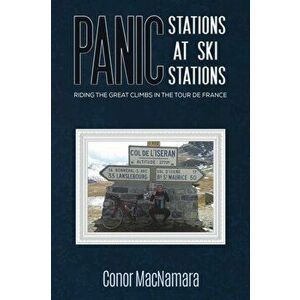 Panic Stations at Ski Stations. Riding the Great Climbs in the Tour de France, Paperback - Conor MacNamara imagine