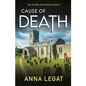 Cause of Death: The Shires Mysteries 3. A gripping and unputdownable English cosy mystery, Paperback - Anna Legat imagine