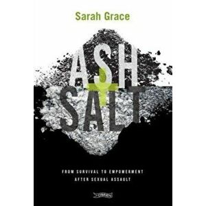 Ash + Salt. From Survival to Empowerment after Sexual Assault, Paperback - Sarah Grace imagine