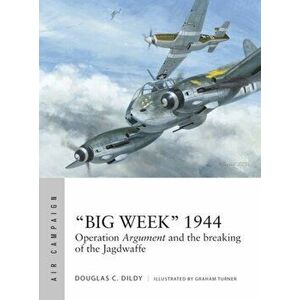 "Big Week" 1944. Operation Argument and the breaking of the Jagdwaffe, Paperback - Douglas C. Dildy imagine