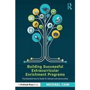 Building Successful Extracurricular Enrichment Programs. The Essential How-To Guide for Schools and Communities, Paperback - Michael Cain imagine