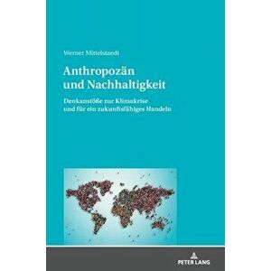 Anthropozan und Nachhaltigkeit; Denkanstoesse zur Klimakrise und fur ein zukunftsfahiges Handeln, Hardback - Werner Mittelstaedt imagine