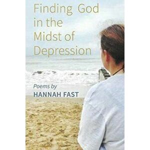Finding God In The Midst of Depression, Paperback - Hannah Fast imagine