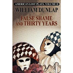 False Shame and Thirty Years, Paperback - William Dunlap imagine