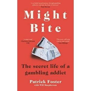 Might Bite. The Secret Life of a Gambling Addict, Hardback - Patrick Foster imagine