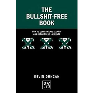The Bullshit-Free Book. How to communicate clearly and reclaim our language, Hardback - Kevin Duncan imagine