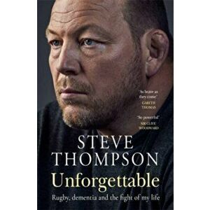 Unforgettable. Rugby, dementia and the fight of my life, Paperback - Steve Thompson imagine