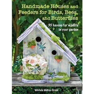Handmade Houses and Feeders for Birds, Bees, and Butterflies. 35 Havens for Wildlife in Your Garden, Paperback - Michele McKee-Orsini imagine