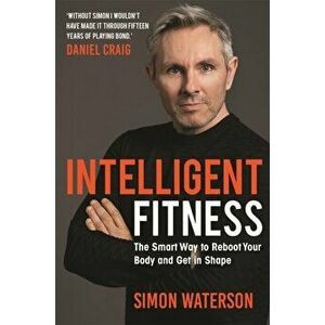 Intelligent Fitness. The Smart Way to Reboot Your Body and Get in Shape (with a foreword by Daniel Craig), Paperback - Simon Waterson imagine