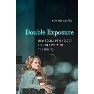 Double Exposure. How Social Psychology Fell in Love with the Movies, Paperback - Kathryn Millard imagine
