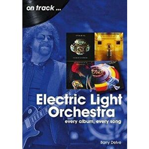 Electric Light Orchestra On Track. Every Album, Every Song, Paperback - Barry Delve imagine