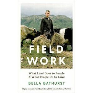 Field Work. What Land Does to People & What People Do to Land, Main, Paperback - Bella Bathurst imagine