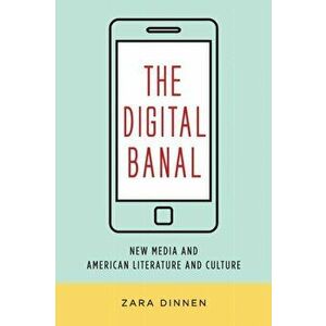 The Digital Banal. New Media and American Literature and Culture, Paperback - Zara Dinnen imagine