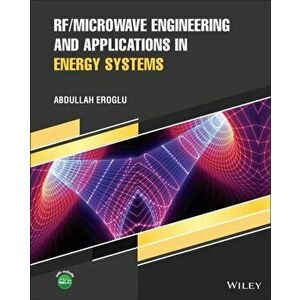 RF/Microwave Engineering and Applications in Energ y Systems, Hardback - A Eroglu imagine