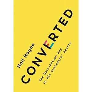 Converted. The Data-Driven Way to Win Customers' Hearts, Hardback - Neil Hoyne imagine