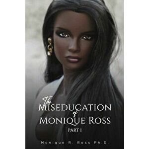 The Miseducation of Monique Ross. Part 1, Paperback - Monique R. Ross Ph.D. imagine