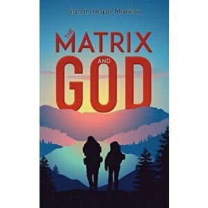 The Matrix and God, Paperback - Sarah Hope Markov imagine