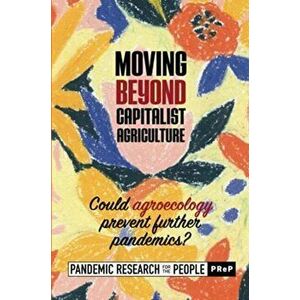 Moving beyond Capitalist Agriculture. Could agriculture prevent further pandemics?, Paperback - Pandemic Research for the People (Prep) imagine