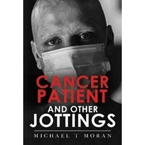 Cancer Patient and Other Jottings, Paperback - Michael T Moran imagine