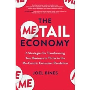 The Metail Economy: 6 Strategies for Transforming Your Business to Thrive in the Me-Centric Consumer Revolution, Hardback - Joel Bines imagine