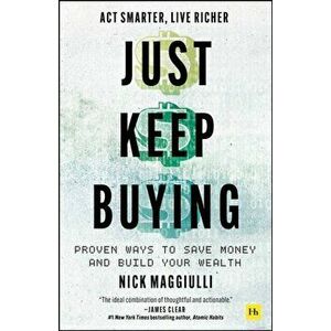 Just Keep Buying. Proven ways to save money and build your wealth, Hardback - Nick Maggiulli imagine