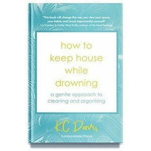 How to Keep House While Drowning. A gentle approach to cleaning and organising, Hardback - KC Davis imagine