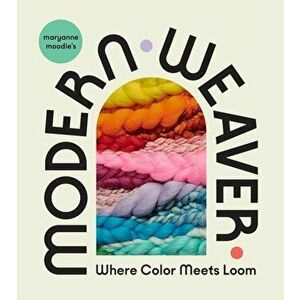 Maryanne Moodie's Modern Weaver: Where Color Meets Loom, Hardback - Maryanne Moodie imagine