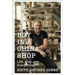 Boy in a China Shop. Life, Clay and Everything, Hardback - Keith Brymer Jones imagine