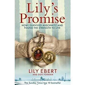 Lily's Promise. How I Survived Auschwitz and Found the Strength to Live, Paperback - Lily Ebert imagine