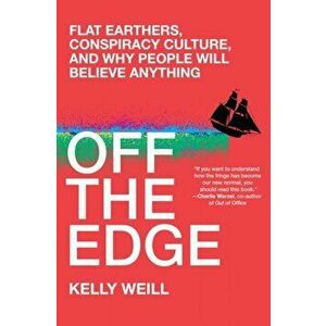 Off the Edge. Flat Earthers, Conspiracy Culture, and Why People Will Believe Anything, Hardback - Kelly Weill imagine